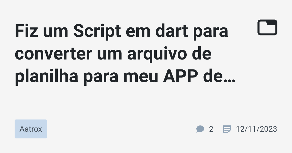 Fiz um Script em dart para converter um arquivo de planilha para meu ...