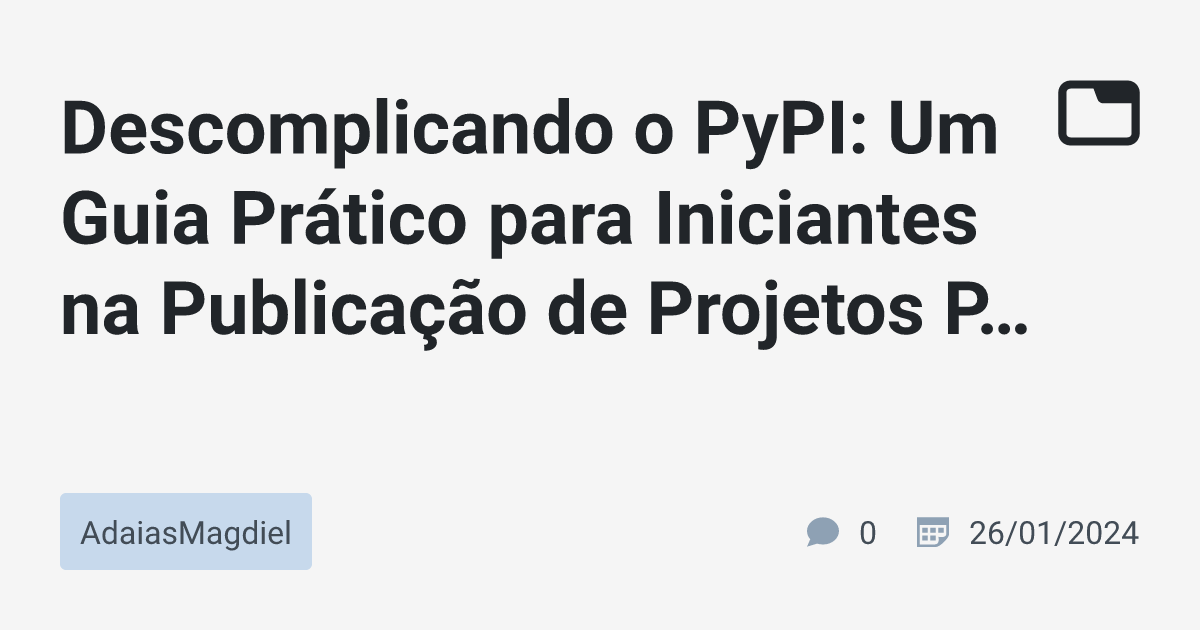 Descomplicando o PyPI: Um Guia Prático para Iniciantes na Publicação de Projetos Python