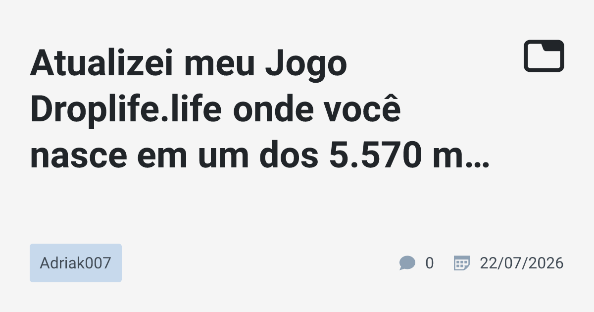 Atualizei meu Jogo Droplife.life onde você nasce em um dos 5.570 ...
