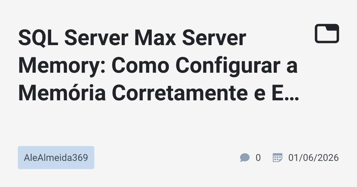 SQL Server Max Server Memory: Como Configurar a Memória Corretamente e ...