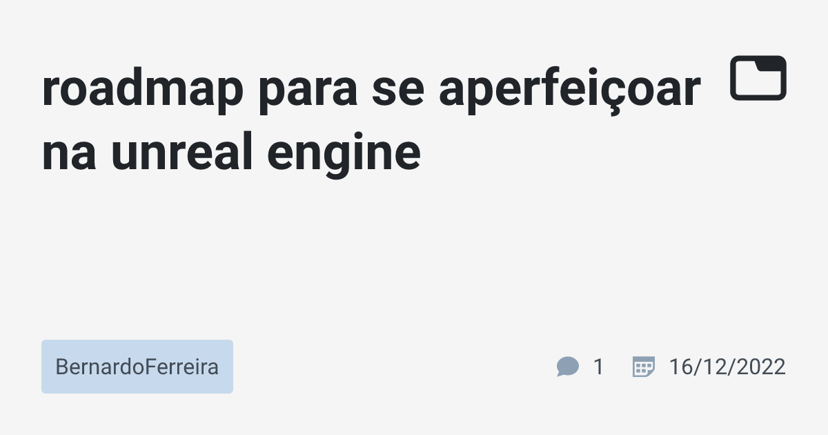 roadmap para se aperfeiçoar na unreal engine · BernardoFerreira · TabNews