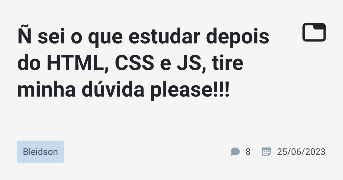 Ñ sei o que estudar depois do HTML, CSS e JS, tire minha dúvida please ...