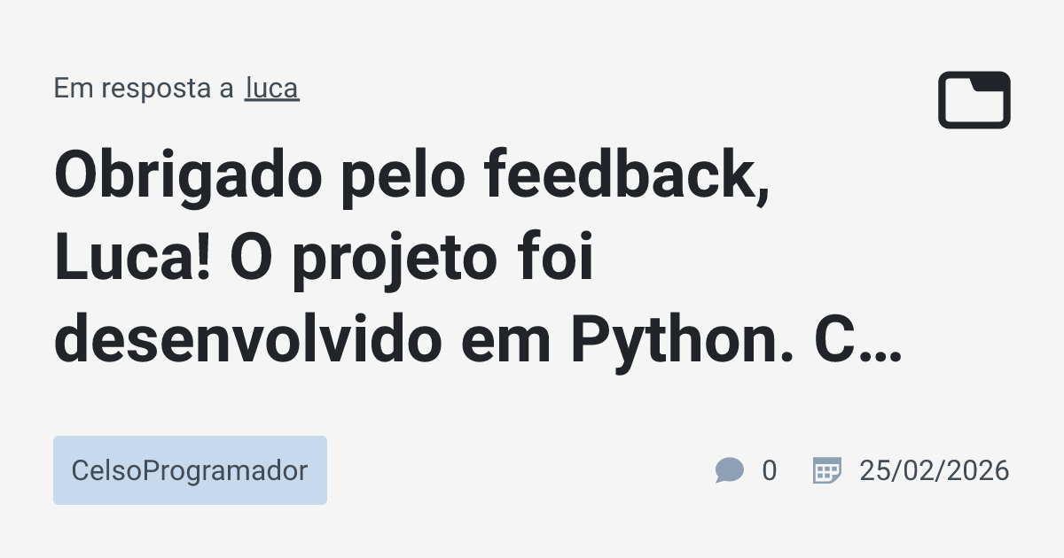 Obrigado pelo feedback, Luca! O projeto foi desenvolvido em Python ...