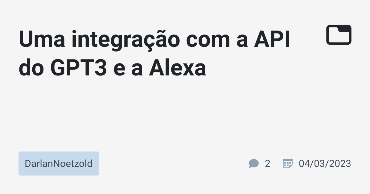 Uma integração com a API do GPT3 e a Alexa · DarlanNoetzold · TabNews