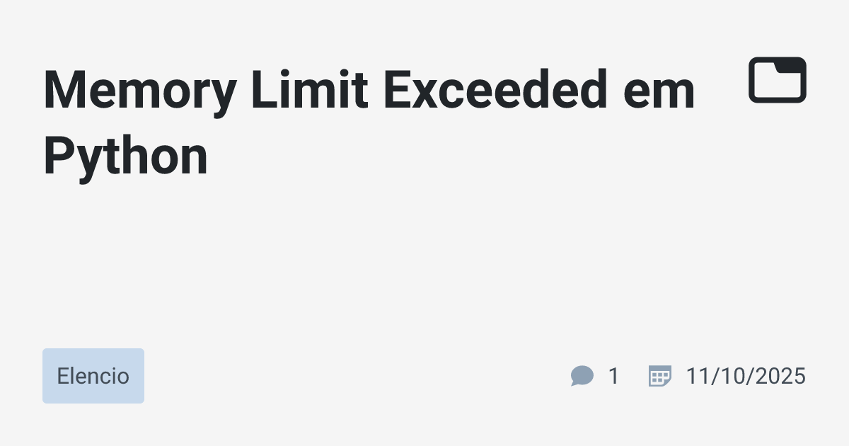 Memory Limit Exceeded em Python · Elencio · TabNews