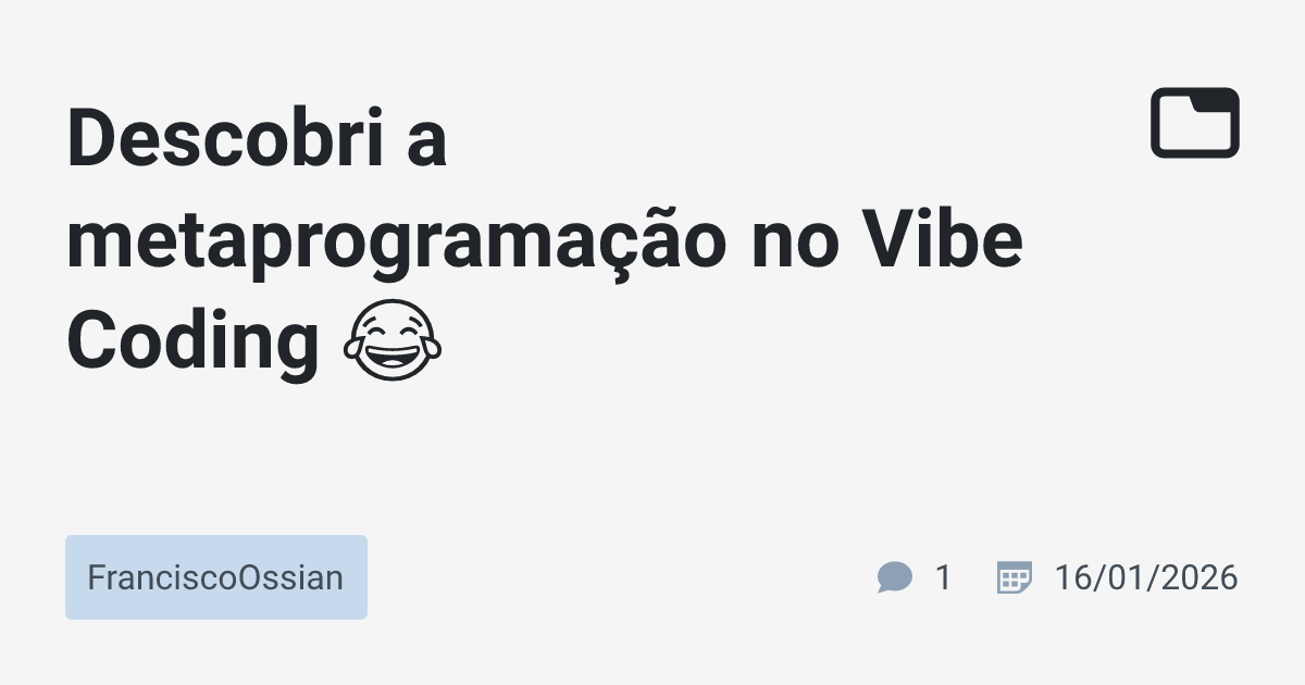 Descobri a metaprogramação no Vibe Coding 😂 · FranciscoOssian · TabNews