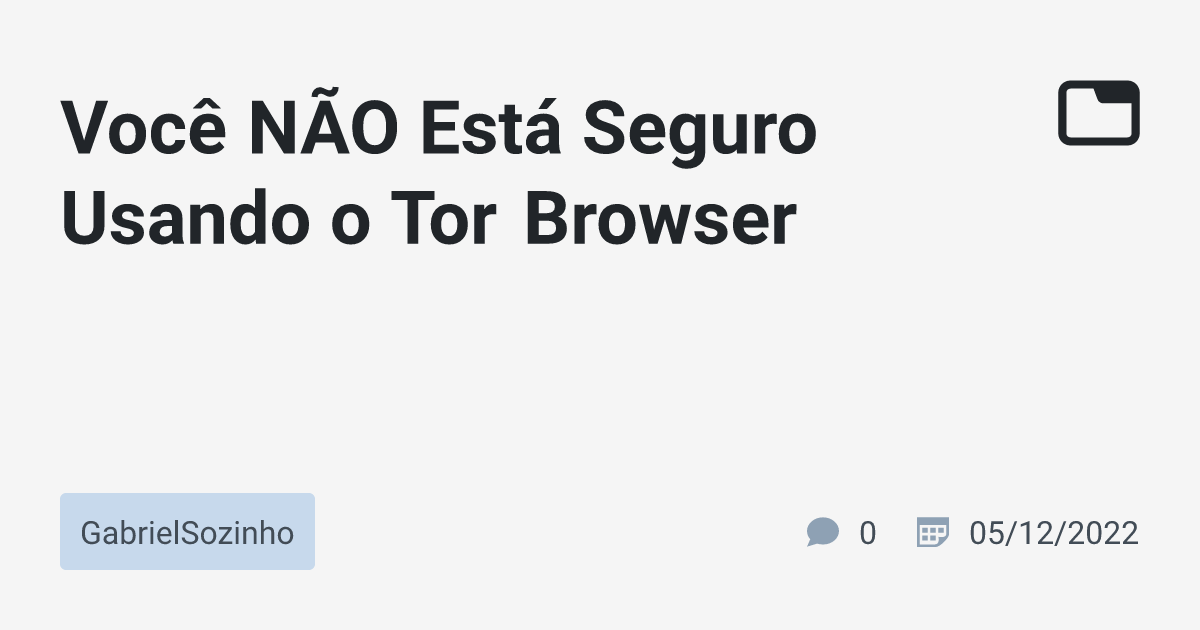 Você NÃO Está Seguro Usando o Tor Browser · GabrielSozinho · TabNews