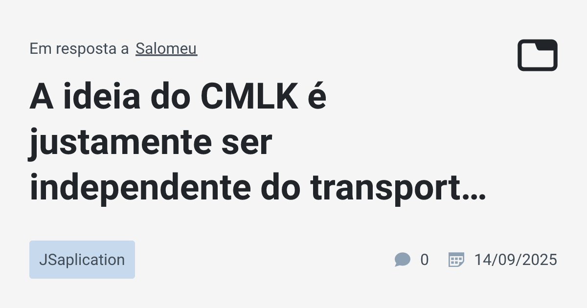 A ideia do CMLK é justamente ser independente do transporte. Hoje, na ...