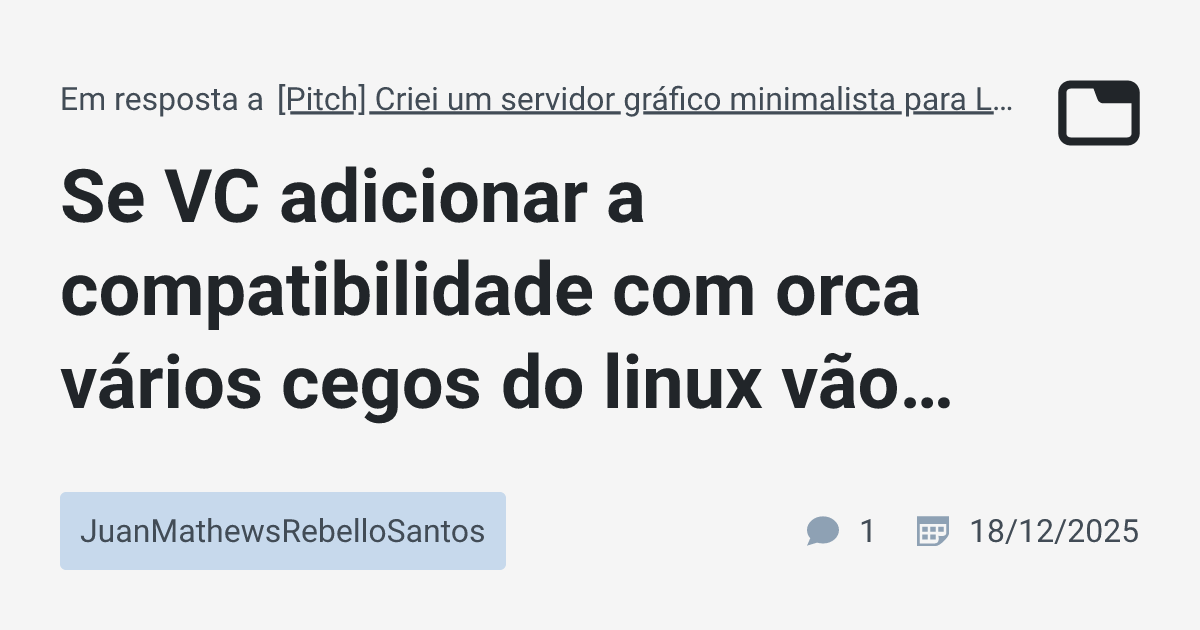 Se VC adicionar a compatibilidade com orca vários cegos do linux vão ...