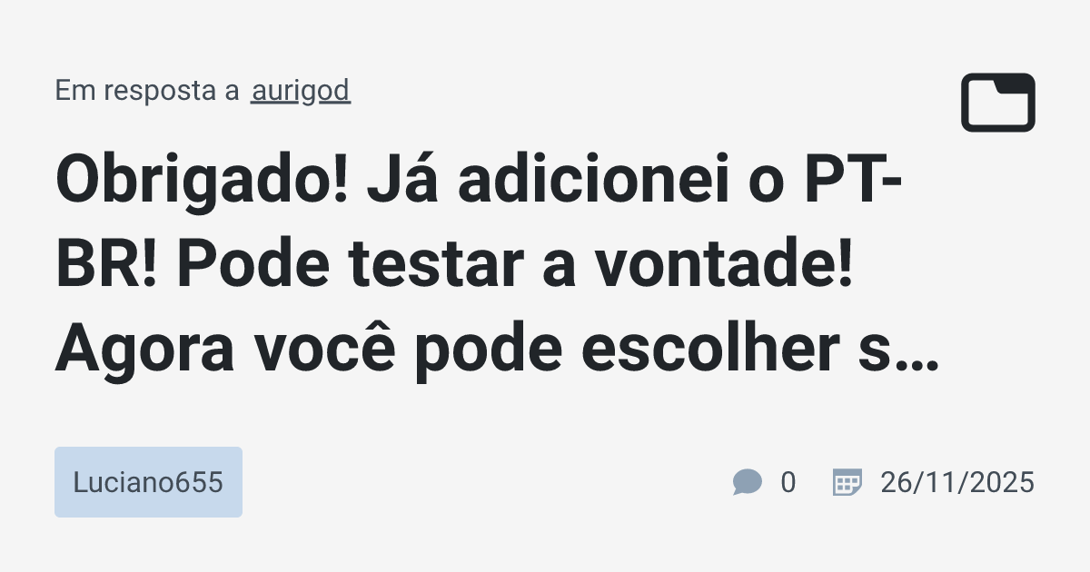 Obrigado! Já adicionei o PT-BR! Pode testar a vontade! Agora você pode ...