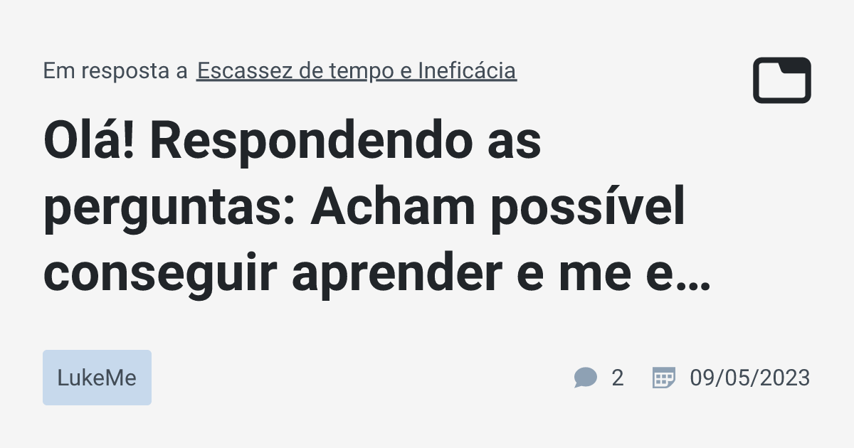 Olá! Respondendo as perguntas: Acham possível conseguir aprender e me ...