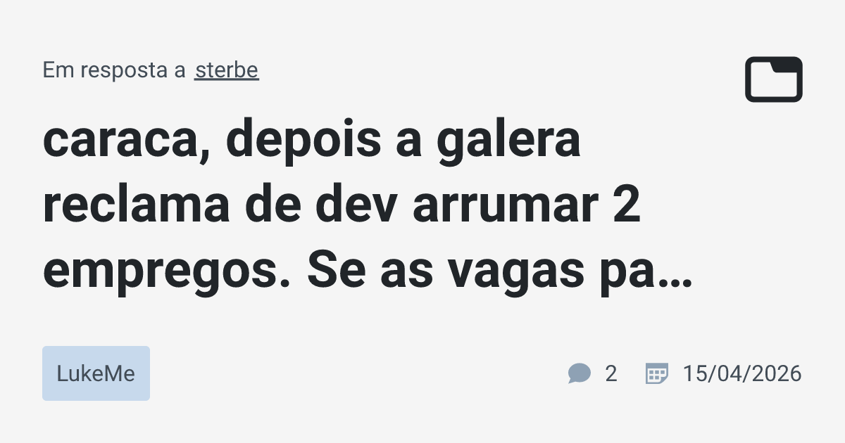 caraca, depois a galera reclama de dev arrumar 2 empregos. Se as vagas ...
