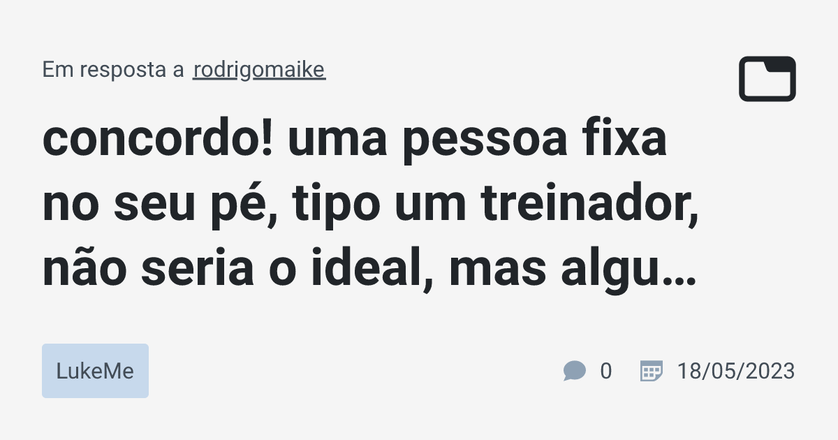 concordo! uma pessoa fixa no seu pé, tipo um treinador, não seria o ...