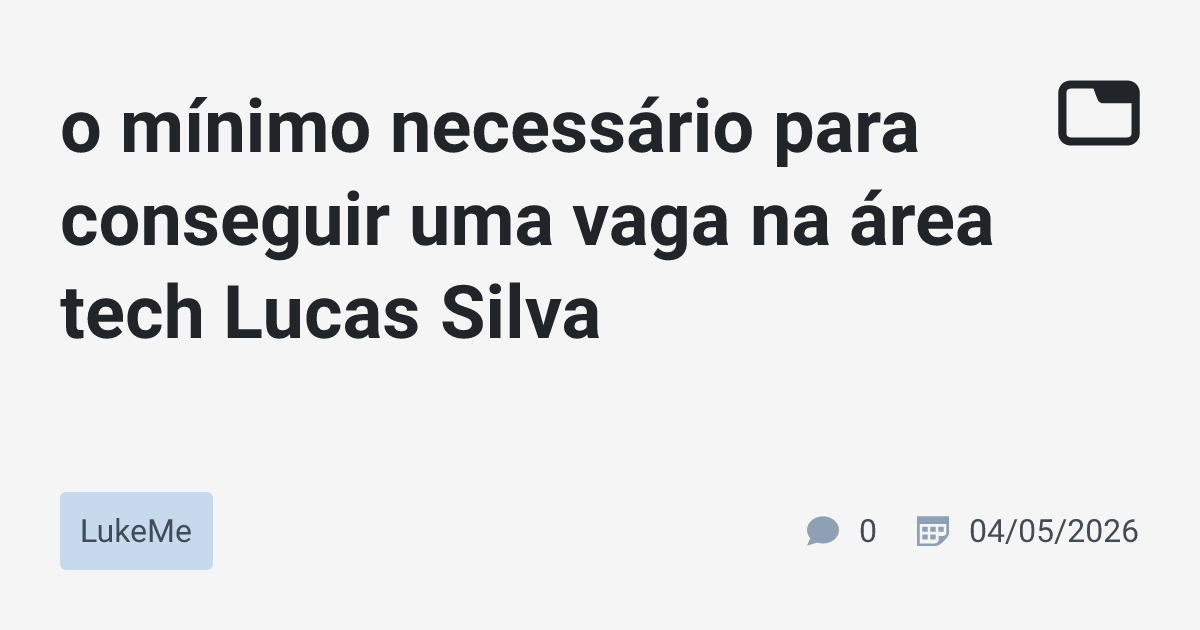 o mínimo necessário para conseguir uma vaga na área tech Lucas Silva ...