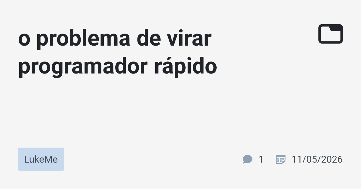 o problema de virar programador rápido · LukeMe · TabNews