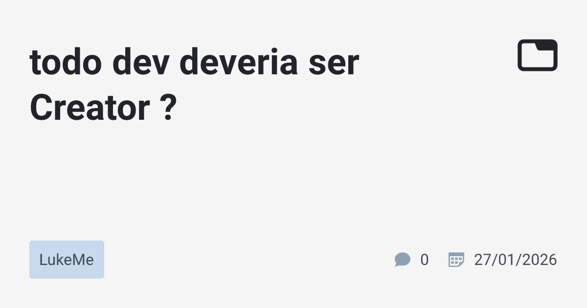 todo dev deveria ser Creator ? · LukeMe · TabNews