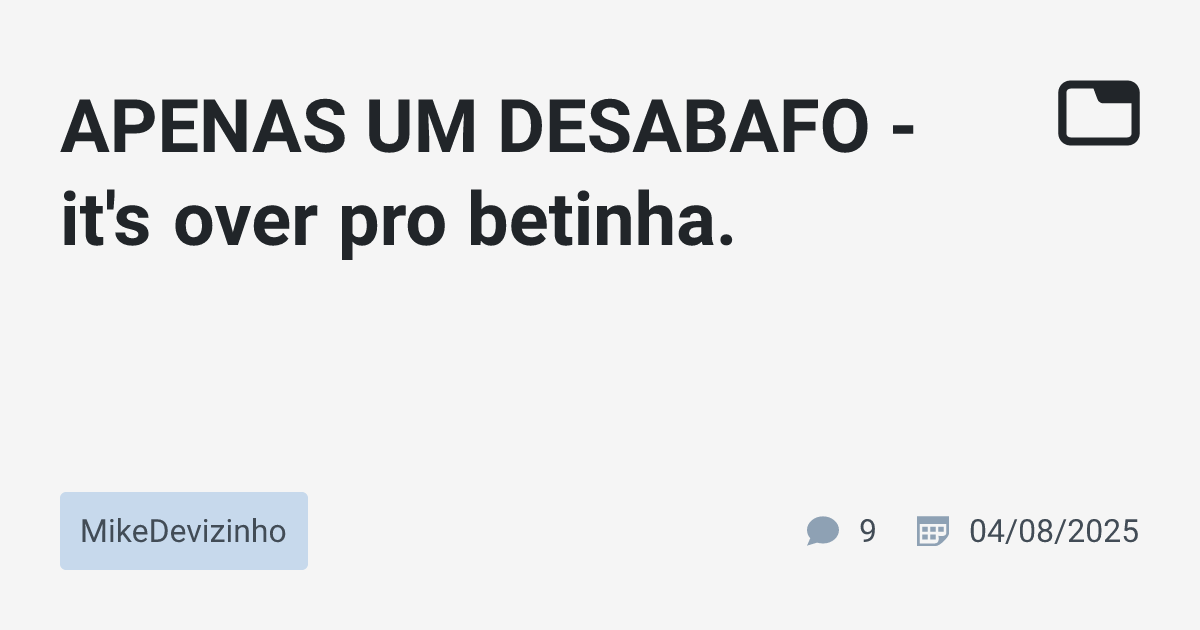 APENAS UM DESABAFO - it's over pro betinha. · MikeDevizinho · TabNews
