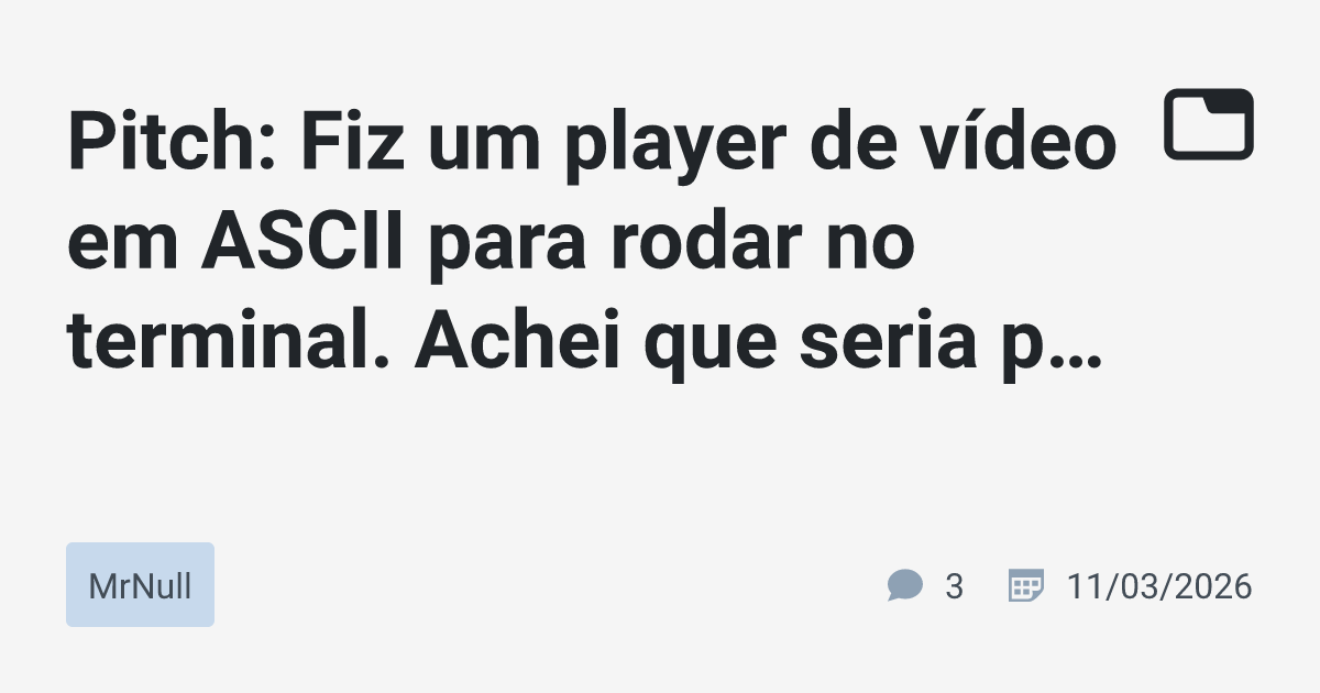 Pitch: Fiz um player de vídeo em ASCII para rodar no terminal. Achei ...
