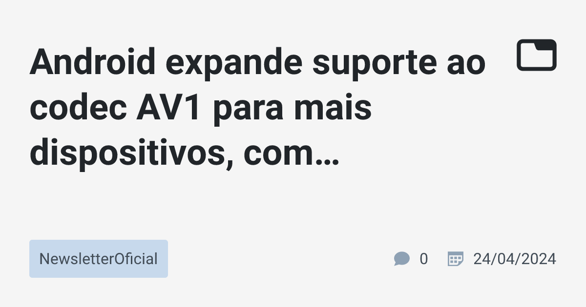 Android expande suporte ao codec AV1 para mais dispositivos, com ...