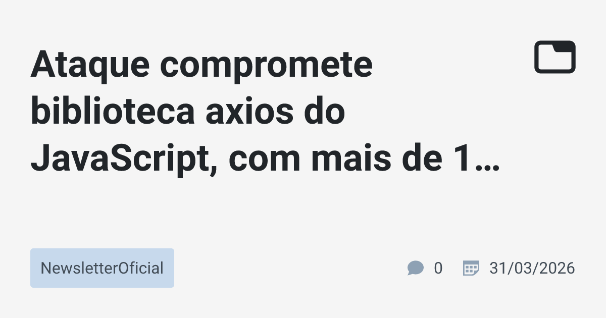 Ataque compromete biblioteca axios do JavaScript, com mais de 100 ...