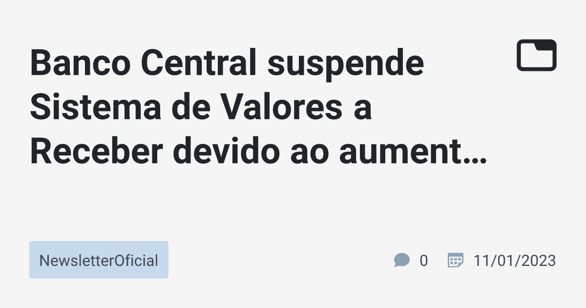 Banco Central suspende Sistema de Valores a Receber devido ao aumento