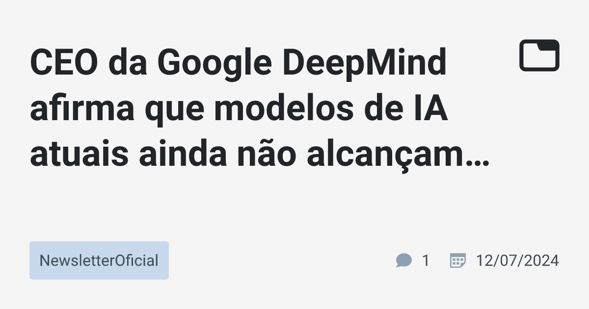 CEO da Google DeepMind afirma que modelos de IA atuais ainda não ...