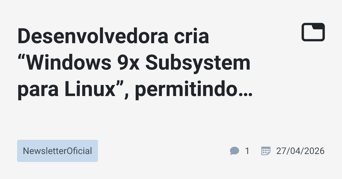 Desenvolvedora cria “Windows 9x Subsystem para Linux”, permitindo rodar ...