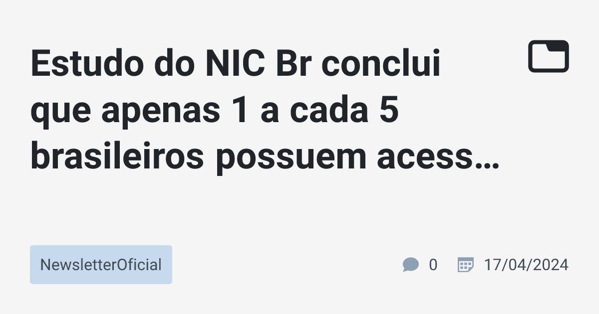 Estudo do NIC Br conclui que apenas 1 a cada 5 brasileiros possuem ...
