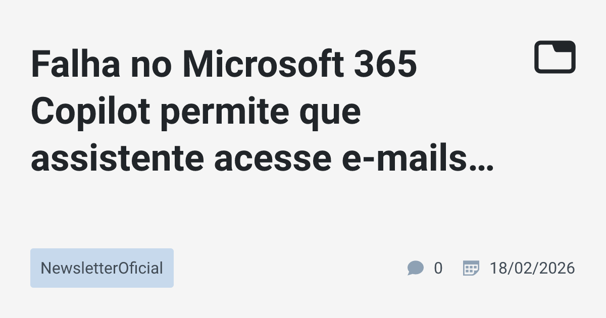 Falha no Microsoft 365 Copilot permite que assistente acesse e-mails ...