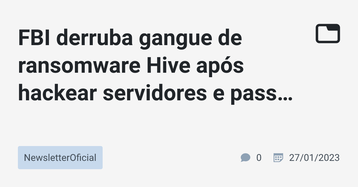 FBI derruba gangue de ransomware Hive após hackear servidores e passar ...
