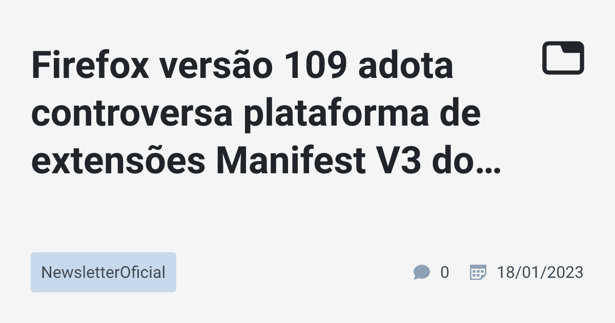 Firefox versão 109 adota controversa plataforma de extensões Manifest ...