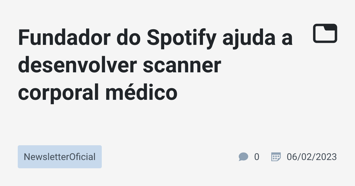 Fundador do Spotify ajuda a desenvolver scanner corporal médico ...
