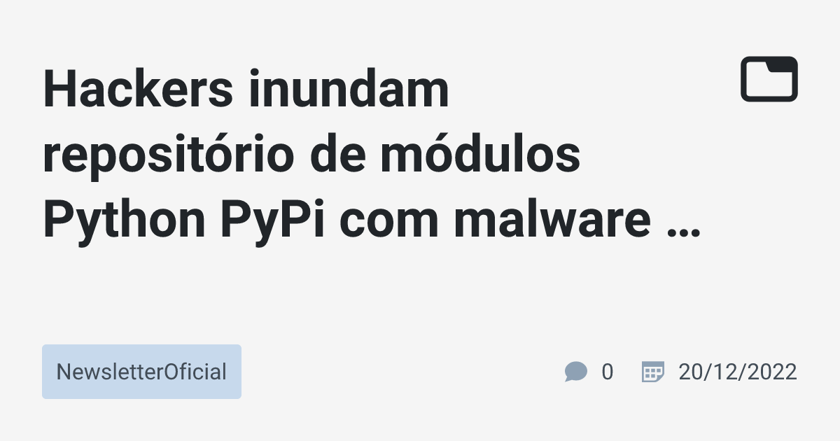 Hackers inundam reposit rio de m dulos python pypi com malware para