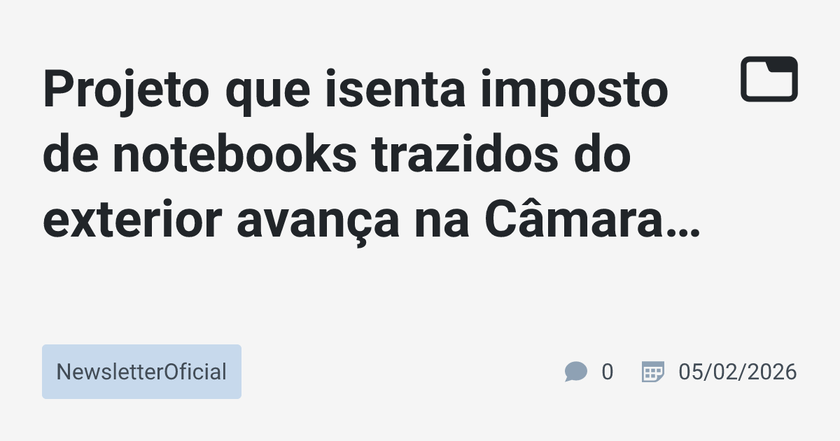 Projeto que isenta imposto de notebooks trazidos do exterior avança na ...