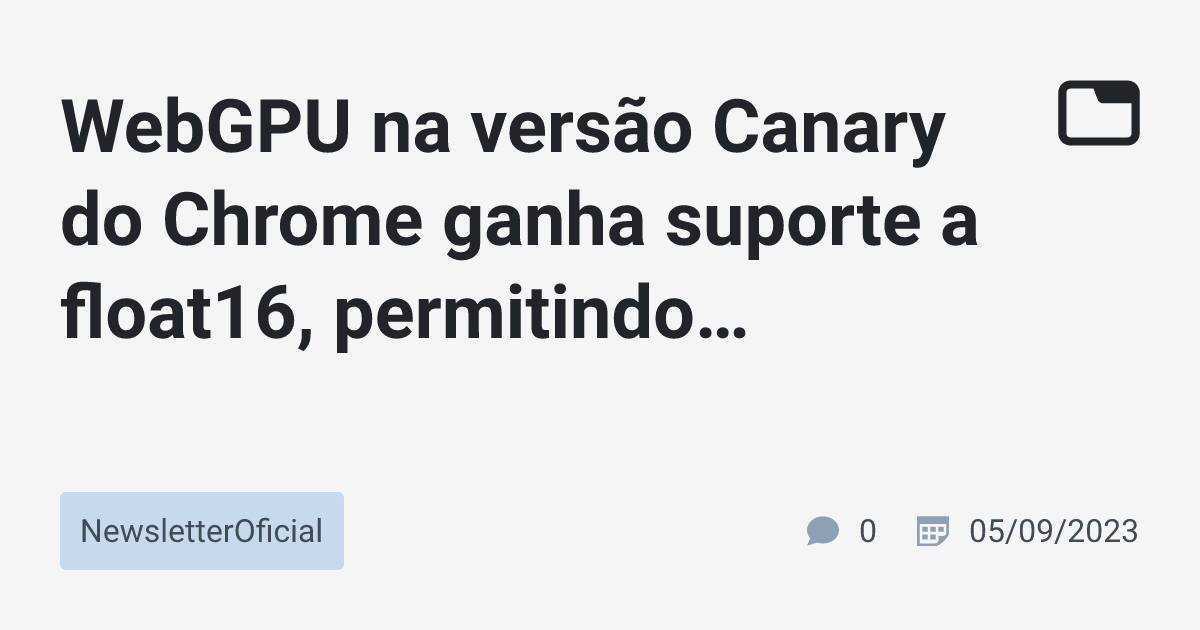 WebGPU na versão Canary do Chrome ganha suporte a float16, permitindo ...