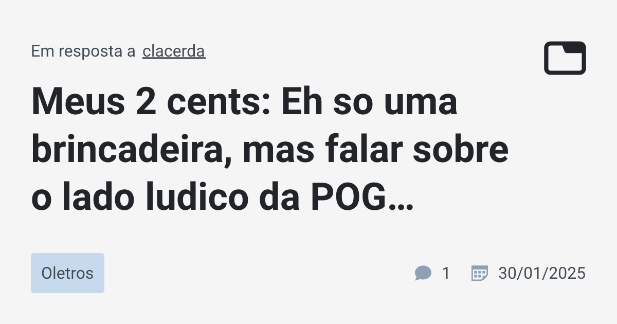 Meus 2 cents: Eh so uma brincadeira, mas falar sobre o lado ludico da ...