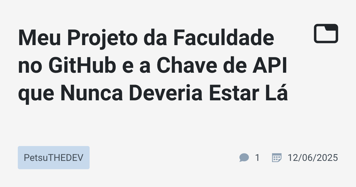 Meu Projeto da Faculdade no GitHub e a Chave de API que Nunca Deveria ...