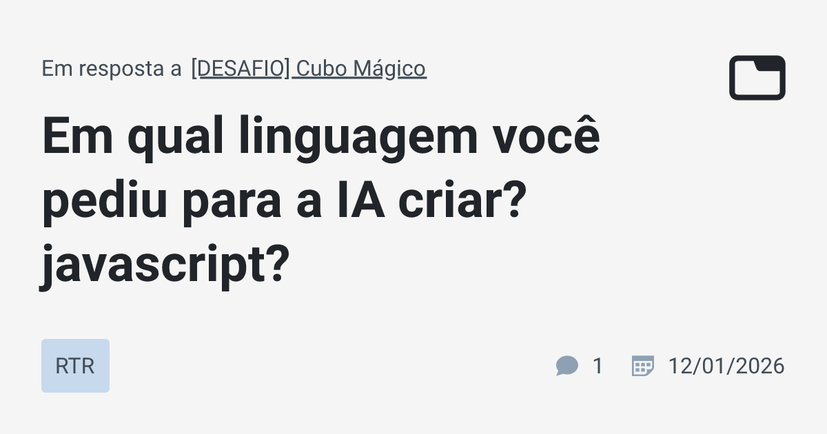 Em qual linguagem você pediu para a IA criar? javascript? · RTR · TabNews