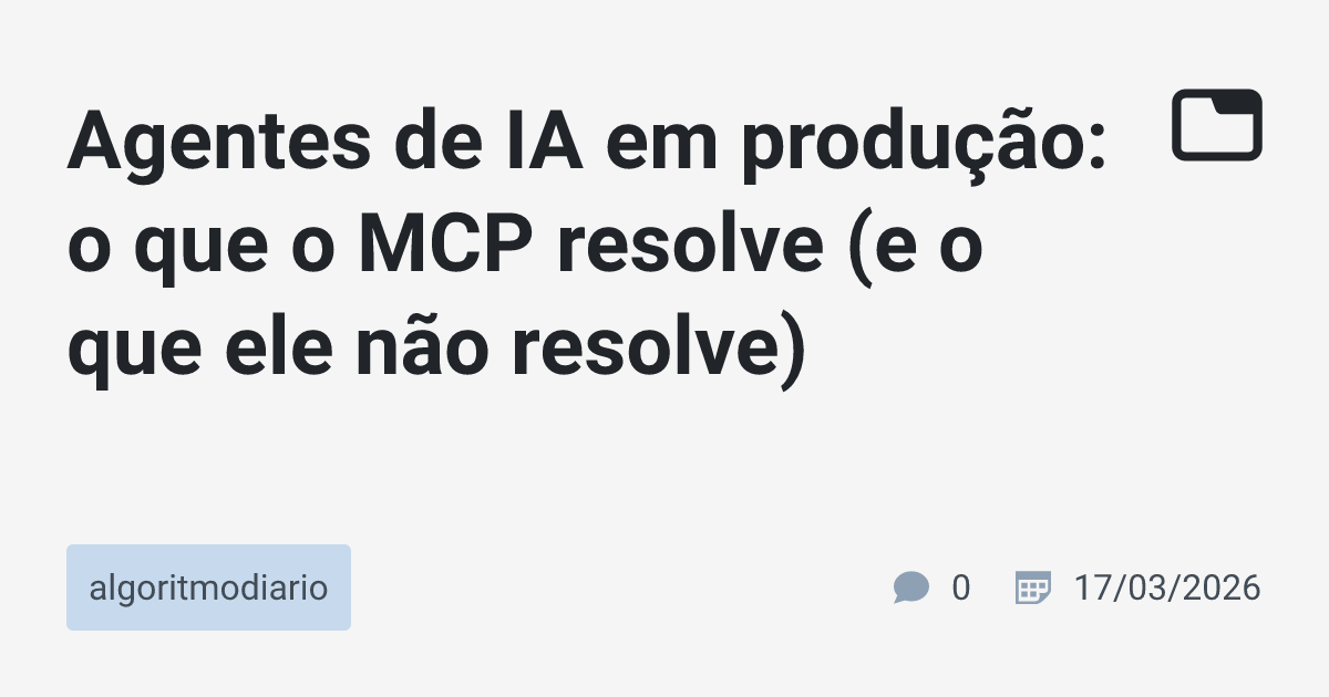 Agentes de IA em produção: o que o MCP resolve (e o que ele não resolve ...