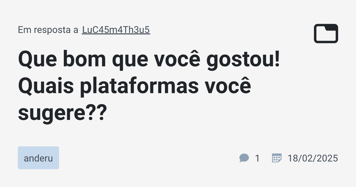 Que bom que você gostou! Quais plataformas você sugere?? · anderu · TabNews