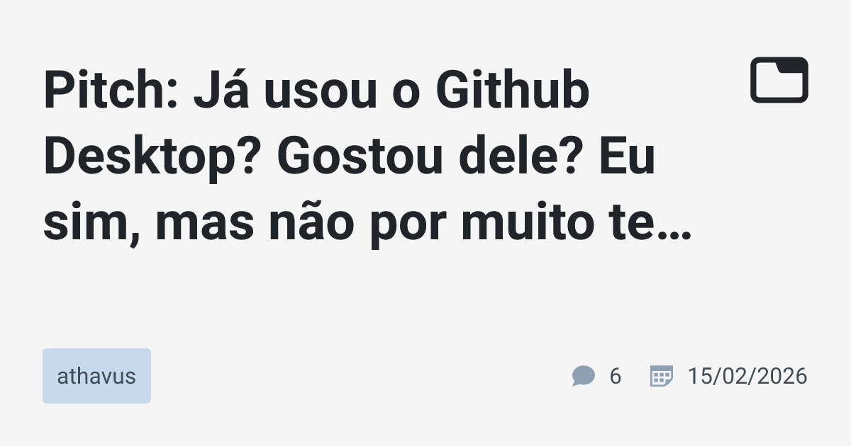 Pitch: Já usou o Github Desktop? Gostou dele? Eu sim, mas não por muito ...