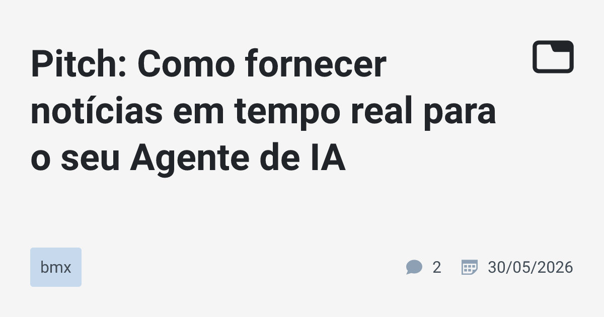 Pitch: Como fornecer notícias em tempo real para o seu Agente de IA ...