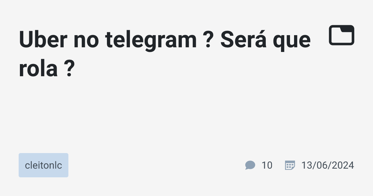 Uber no telegram ? Será que rola ? · cleitonlc · TabNews
