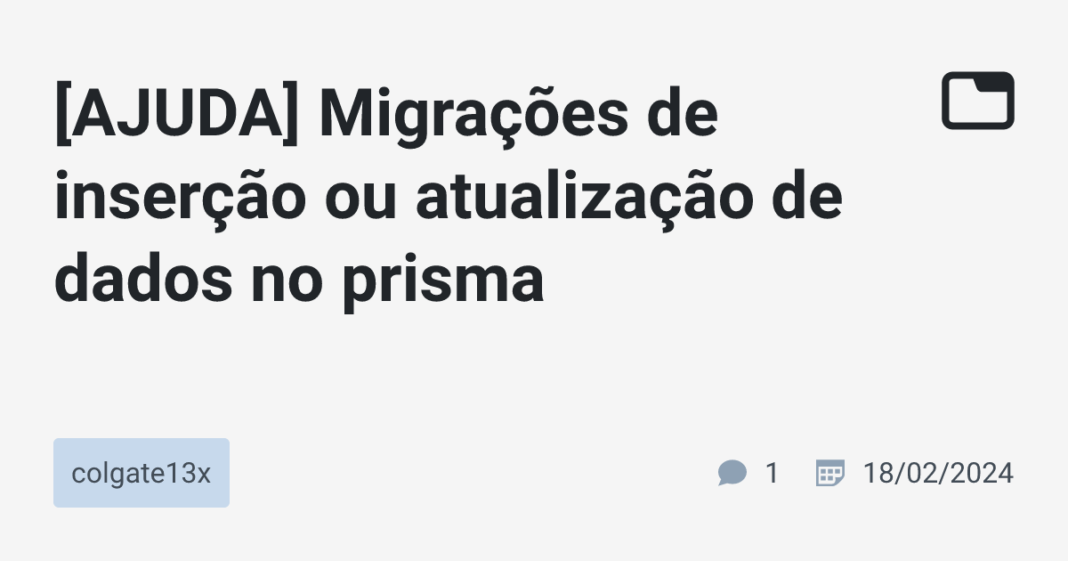 [AJUDA] Migrações de inserção ou atualização de dados no prisma ...