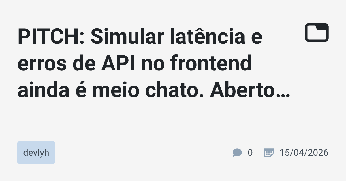PITCH: Simular latência e erros de API no frontend ainda é meio chato ...