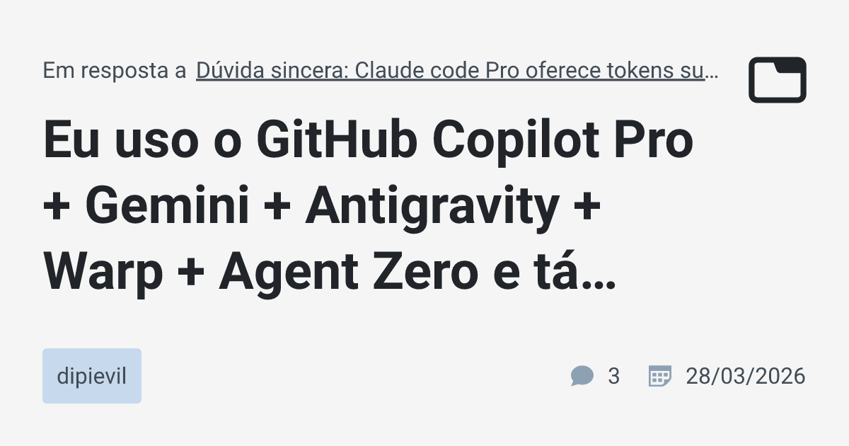 Eu uso o GitHub Copilot Pro + Gemini + Antigravity + Warp + Agent Zero ...