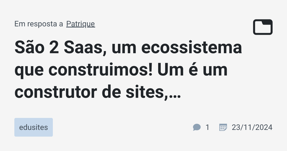 São 2 Saas, um ecossistema que construimos! Um é um construtor de sites ...