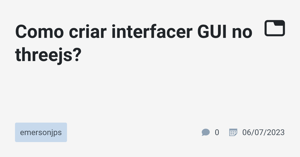 Como criar interfacer GUI no threejs? · emersonjps · TabNews