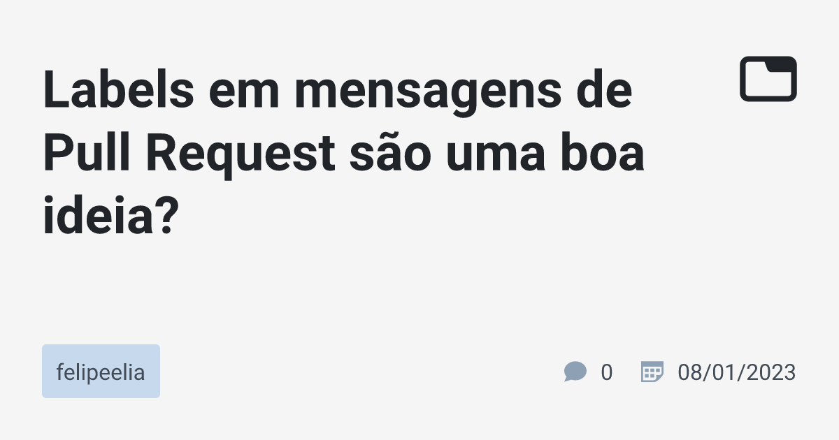 Labels em mensagens de Pull Request são uma boa ideia? · felipeelia