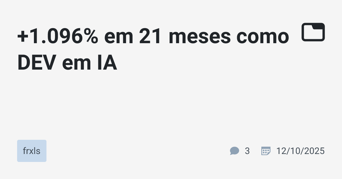 +1.096% em 21 meses como DEV em IA · frxls · TabNews